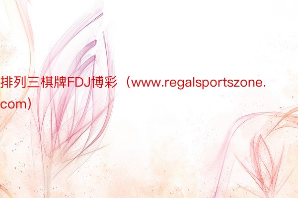 排列三棋牌FDJ博彩（www.regalsportszone.com）