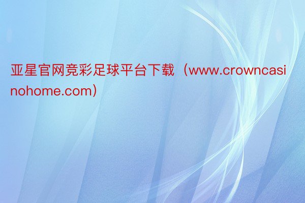 亚星官网竞彩足球平台下载（www.crowncasinohome.com）