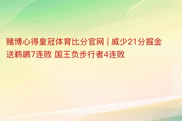 赌博心得皇冠体育比分官网 | 威少21分掘金送鹈鹕7连败 国王负步行者4连败